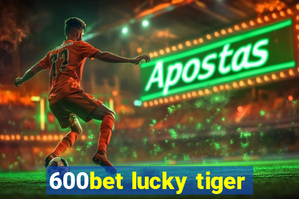 600bet lucky tiger